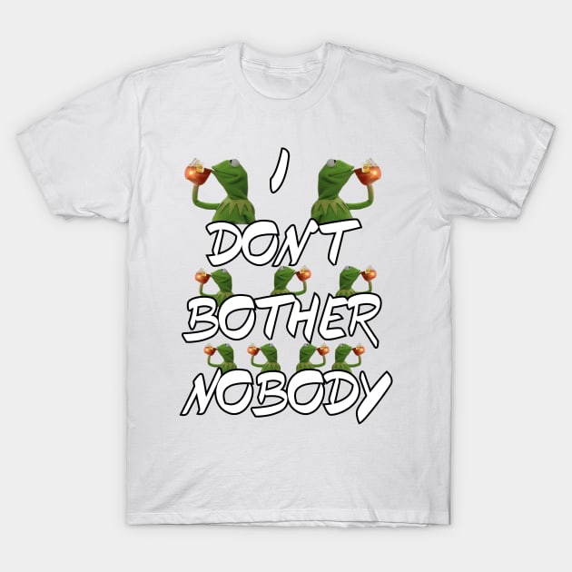 I Don't Bother Nobody T-Shirt by JUSTIES DESIGNS